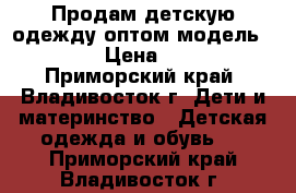 Продам детскую одежду оптом модель № 43 › Цена ­ 300 - Приморский край, Владивосток г. Дети и материнство » Детская одежда и обувь   . Приморский край,Владивосток г.